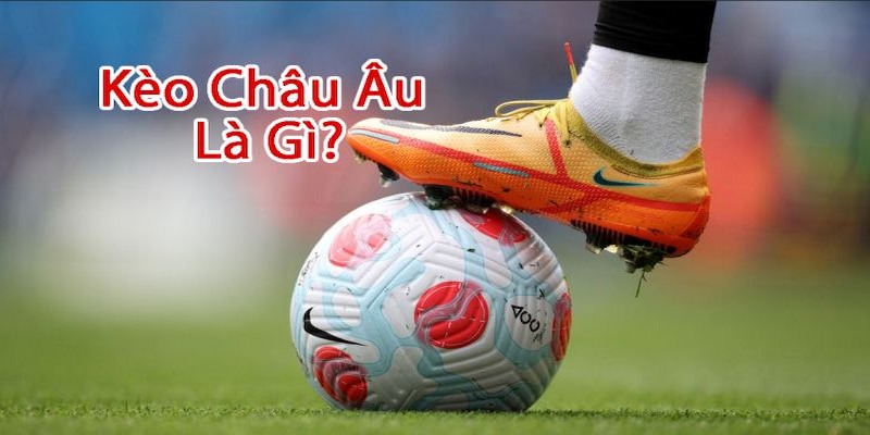 Đôi nét về kèo cược Châu Âu