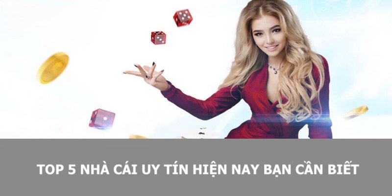 Top 5 nhà cái uy tín mà bạn cần phải biết